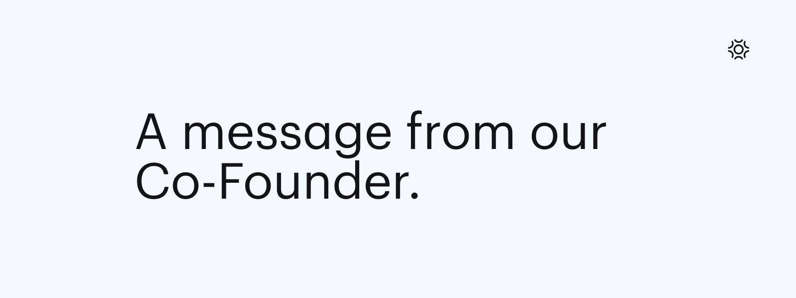A message from our Co-Founder.